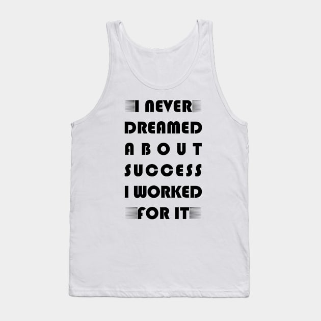 I never dreamed about success i worked for it motivational saying Tank Top by Hohohaxi